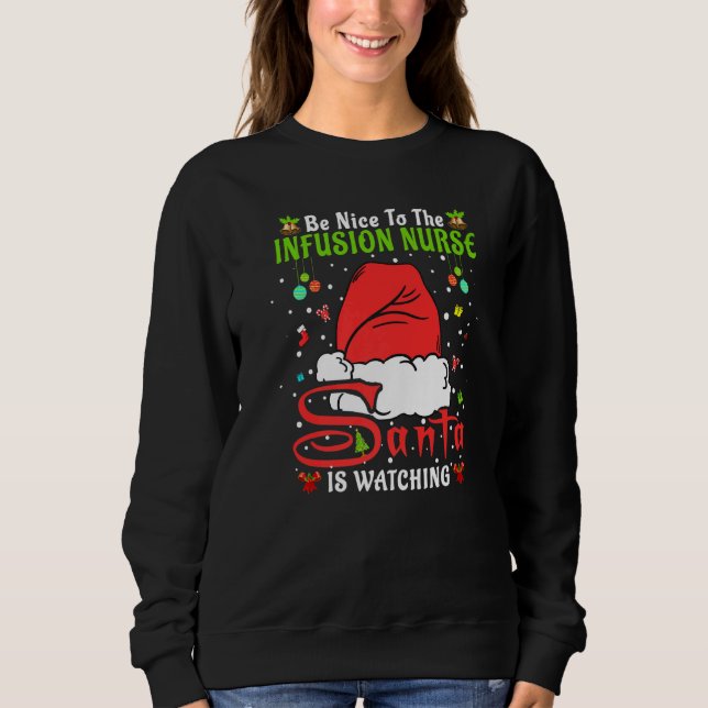 Santa Xmas Pajamas Be Nice To The Infusion Nurse C Sweatshirt (Front)