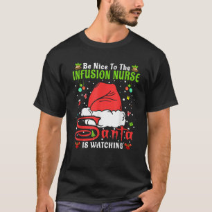 Santa Xmas Pajamas Be Nice To The Infusion Nurse C T-Shirt