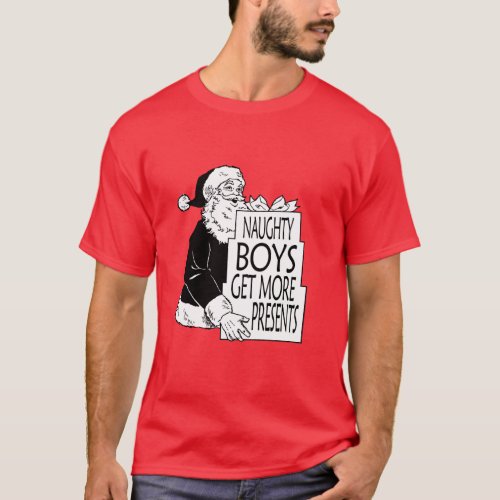 SANTAS NAUGHTY BOYS GET MORE PRESENTS T_Shirt