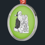 SANTAS NAUGHTY GIRLS GET MORE PRESENTS -.png Metal Ornament<br><div class="desc">Designs & Apparel from LGBTshirts.com Browse 10, 000  Lesbian,  Gay,  Bisexual,  Trans,  Culture,  Humor and Pride Products including T-shirts,  Tanks,  Hoodies,  Stickers,  Buttons,  Mugs,  Posters,  Hats,  Cards and Magnets.  Everything from "GAY" TO "Z" SHOP NOW AT: http://www.LGBTshirts.com FIND US ON: THE WEB: http://www.LGBTshirts.com FACEBOOK: http://www.facebook.com/glbtshirts TWITTER: http://www.twitter.com/glbtshirts</div>