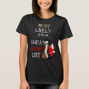 Santas Naughty List Most Likely To Be On Santas Na T-Shirt