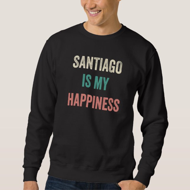 Santiago Is My Happiness Sweatshirt (Front)