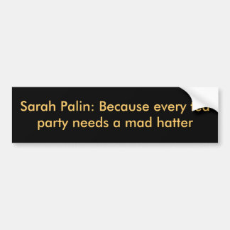 Sarah Palin: Because every tea party needs a ma... Bumper Sticker