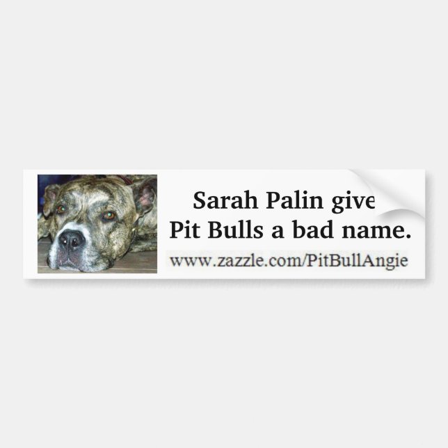 Sarah Palin gives Pit Bulls a bad name Bumper Sticker (Front)