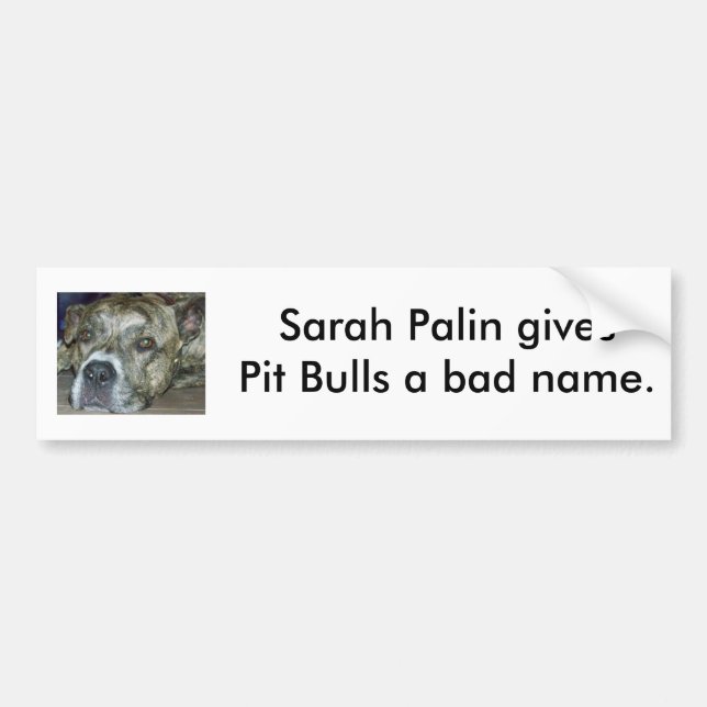 Sarah Palin gives Pit Bulls a bad name. Bumper Sticker (Front)