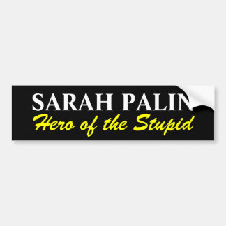 SARAH PALIN , Hero of the Stupid Bumper Sticker