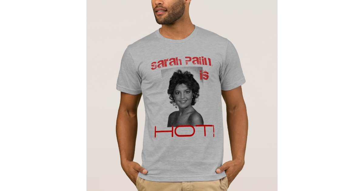 Sarah Palin is Hot T-Shirt | Zazzle