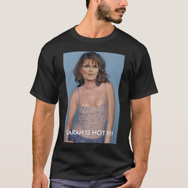 SARAH PALIN IS HOT !!!! T-Shirt (Front)