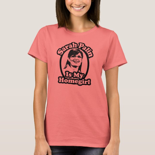 Sarah Palin is My Homegirl T-Shirt (Front)