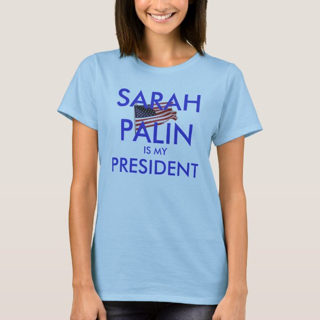 Sarah Palin is my President T-Shirt (Front)