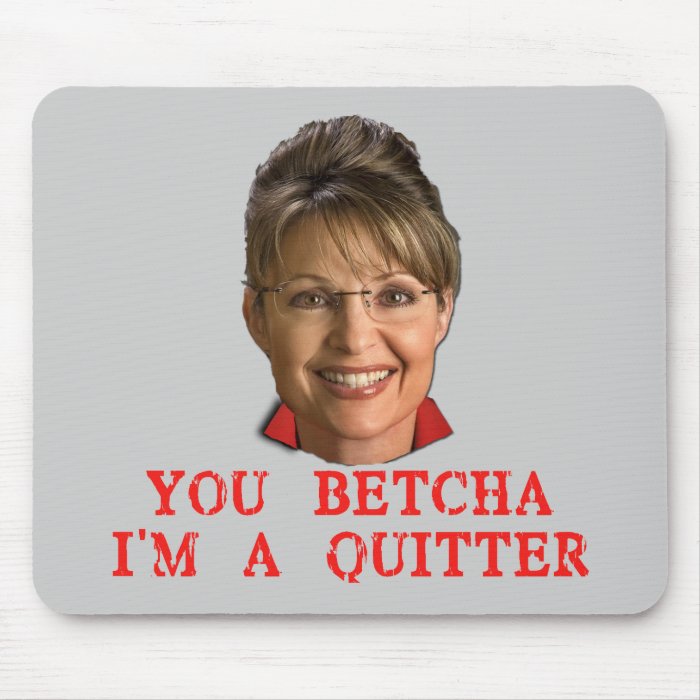 Sarah Palin Quitter T shirts, Buttons, Mugs Mouse Pad