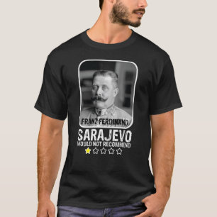 Sarajevo Would Not Recommend WWI Franz Ferdinand T-Shirt