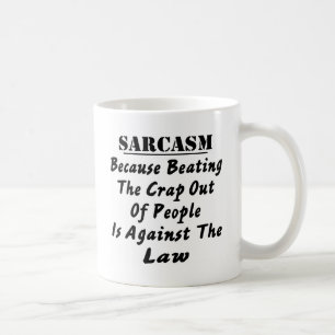 Sarcasm Because Beating The Crap Out Of People Is Coffee Mug