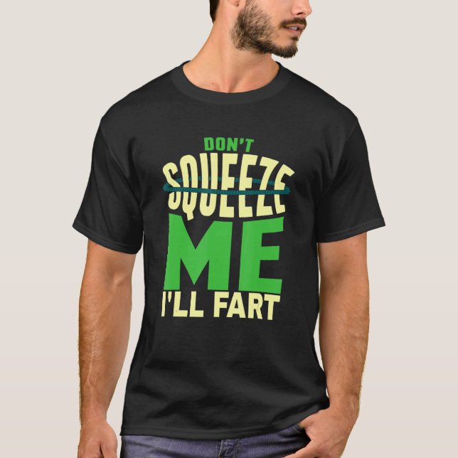 Sarcasm Don't Squeeze Me I'll Fart  Fart Joke T-Shirt (Front)