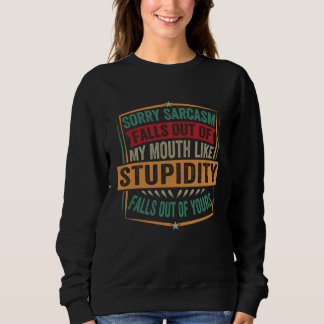 Sarcasm Falls Out Of My Mouth   Sarcasm  11 Sweatshirt