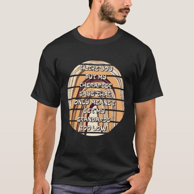 Sarcasm I Like You But Therapist Says That Only Me T-Shirt (Front)
