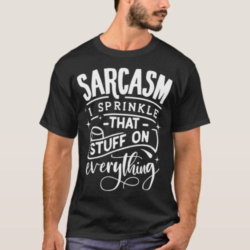 Sarcasm I Sprinkle That Stuff On Everything T_Shirt