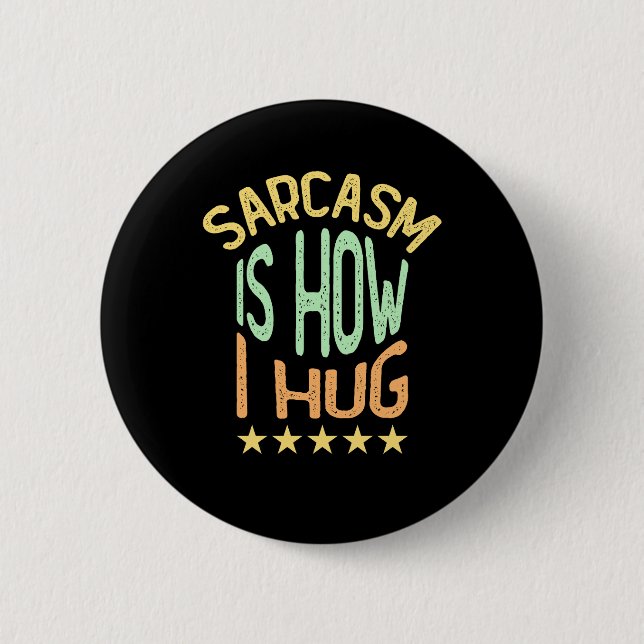 Sarcasm Is How I Hug Button (Front)