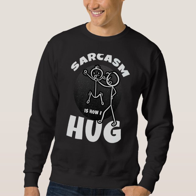 sarcasm is how I hug funny sarcastic adult humor s Sweatshirt (Front)