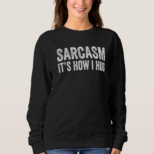 Sarcasm Is How I Hug Womens  Trending  Sarcastic Sweatshirt (Front)