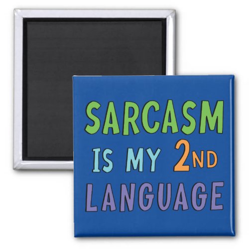 Sarcasm is my second language  magnet