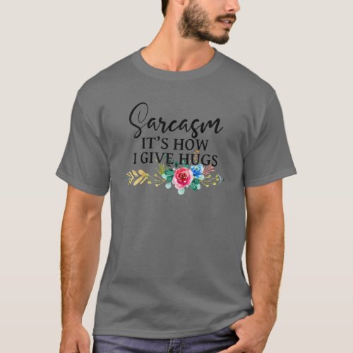 Sarcasm Its How I Give Hugs Funny Sarcastic Gift T_Shirt