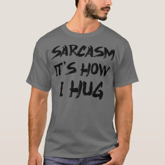 Sarcasm Its How I Hug 2 T-Shirt