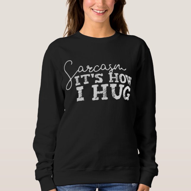 Sarcasm It's How I Hug For Teens  Sarcastic Humor  Sweatshirt (Front)