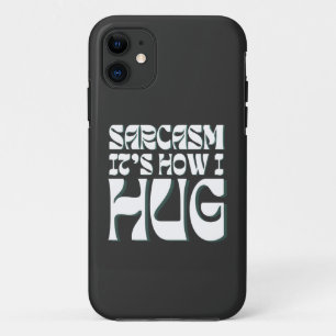Sarcasm It's How I Hug Funny Sarcastic Humor iPhone 11 Case