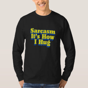 Sarcasm It's How I Hug Funny Sarcastic Joke Premiu T-Shirt
