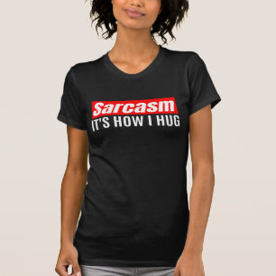 Sarcasm It's How I Hug - Funny Sarcastic T-Shirt