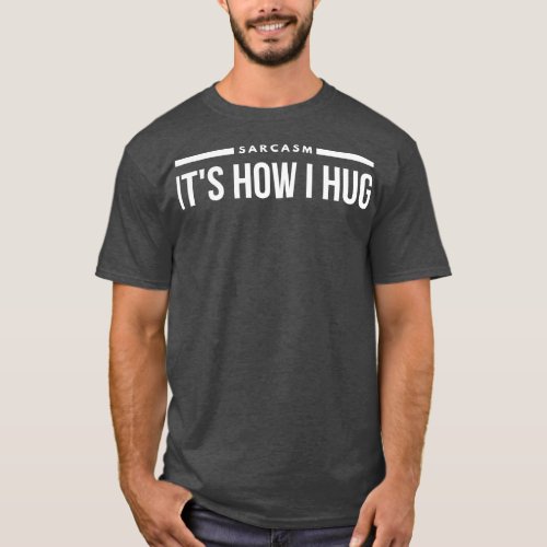 Sarcasm Its How I Hug Funny Sayings T_Shirt