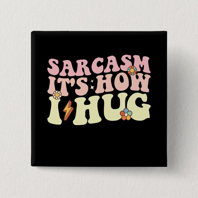 Sarcasm It's How I Hug Groovy Retro Button (Front)