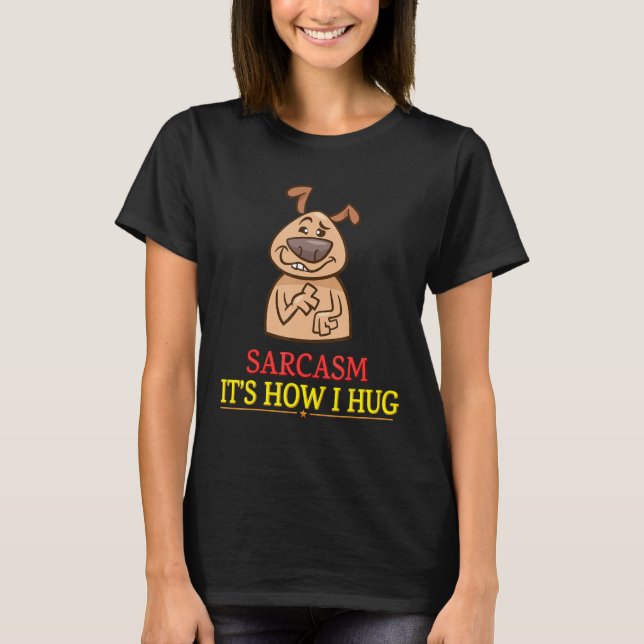 Sarcasm It's How I Hug Sarcasm Pun T-Shirt (Front)