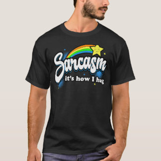Sarcasm It's How I Hug T-Shirt