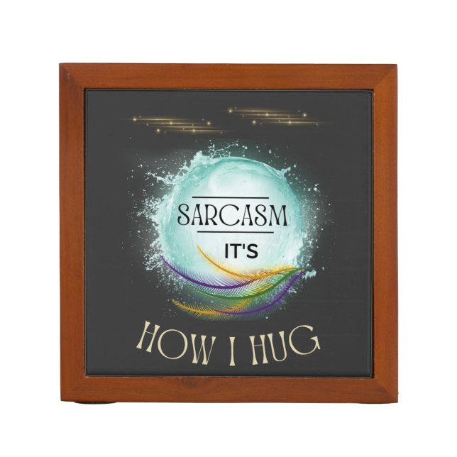 Sarcasm It's How I Hug Uniqueness Cool Phrase Desk Organizer (Front)