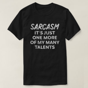 Sarcasm it's just one more of my many talents T-Shirt