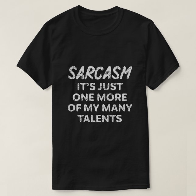 SARCASM IT'S JUST ONE MORE OF MY MANY TALENTS T-Shirt (Design Front)