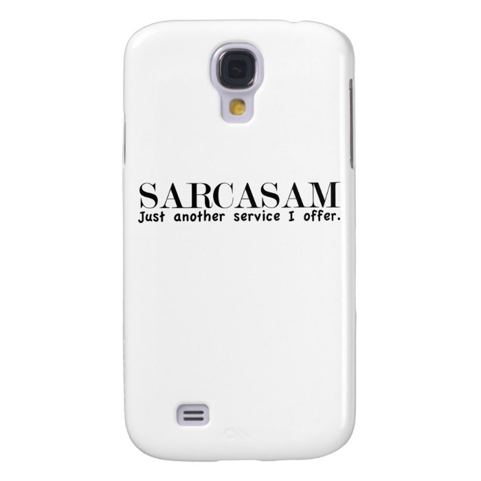 Sarcasm. Just another service I offer. Galaxy S4 Covers