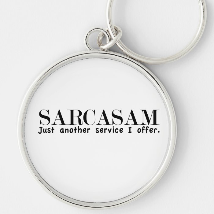 Sarcasm. Just another service I offer. Keychain