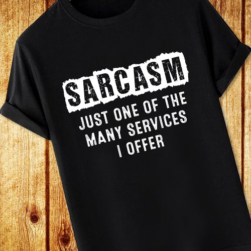 Sarcasm just one of the many services I offer T_Shirt