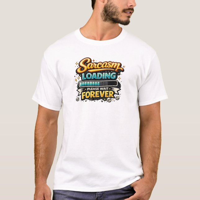 Sarcasm Loading Please Wait Forever T-Shirt (Front)