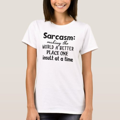 Sarcasm Making The World A Better Place T_Shirt