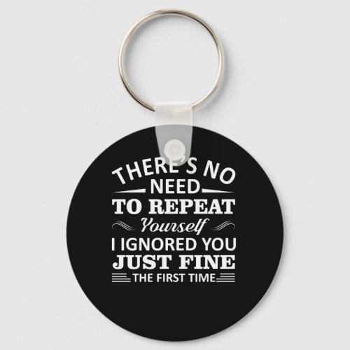 Sarcasm No Need Repeat Yourself I Ignored You Keychain