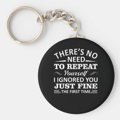 Sarcasm No Need Repeat Yourself I Ignored You Keychain