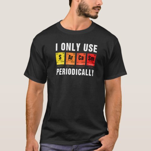 Sarcasm Periodic Table I Only Use Sarcasm Periodic T_Shirt