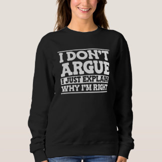 Sarcasm Snarky I Don't Argue I Just Explain Why I Sweatshirt