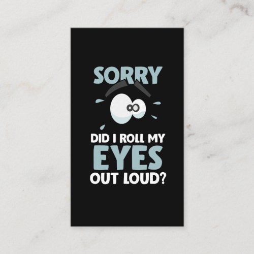 Sarcasm Sorry I Roll my Eyes Out Loud Sarcastic Business Card