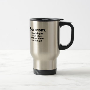 Sarcasm: The Ability To Insult Idiots Travel Mug