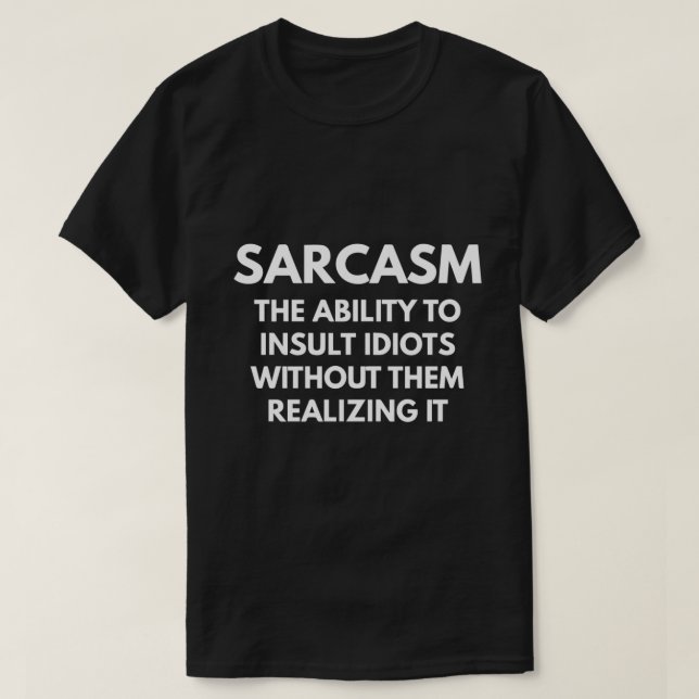 Sarcasm The Ability To Insult Idiots Without Them  T-Shirt (Design Front)